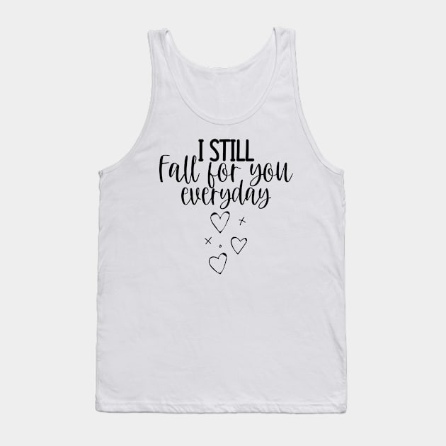 I Still Fall For You Everyday. Cute Quote For The Lovers Out There. Tank Top by That Cheeky Tee